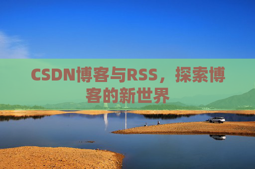 CSDN博客与RSS，探索博客的新世界