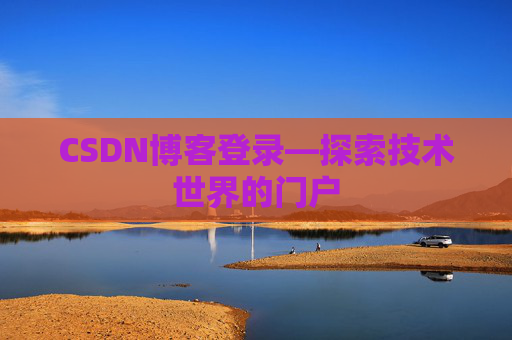 CSDN博客登录—探索技术世界的门户
