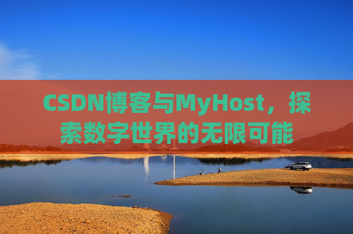 CSDN博客与MyHost，探索数字世界的无限可能